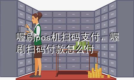 喔刷pos机扫码支付，喔刷扫码付款怎么付