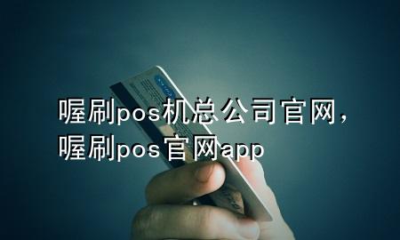 喔刷pos机总公司官网，喔刷pos官网app