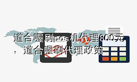 道合喔刷pos机代理800元，道合喔刷代理政策