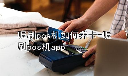 喔刷pos机如何养卡-喔刷pos机app