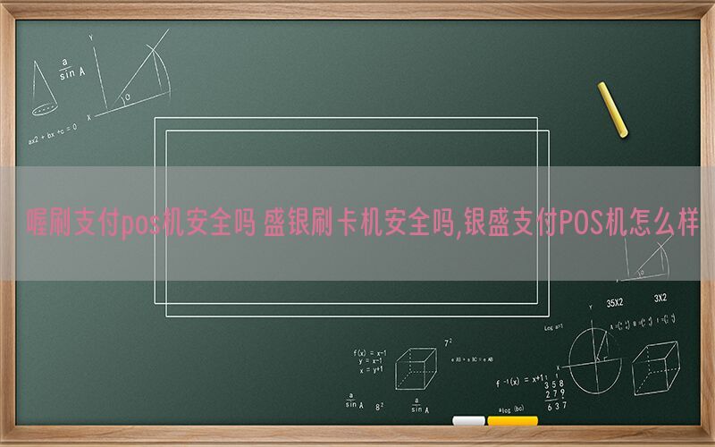 喔刷支付pos机安全吗 盛银刷卡机安全吗,银盛支付POS机怎么样